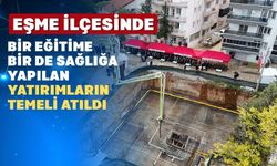Uşak’ın Eşme İlçesinde İki Önemli Yatırımın Temeli Atıldı