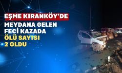 Uşak’ın Eşme İlçesinde korkunç kazada 2 kişi yaşamını yitirdi