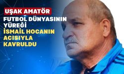 Uşak Futbolu Değerli Bir Hocasını ve Başkanını Yitirdi