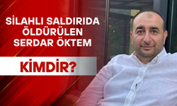 Serdar Öktem Silahlı Saldırıda Hayatını Kaybetti