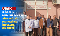 Uşak'ta Aile Sağlığı Merkezlerine Yakından Takip