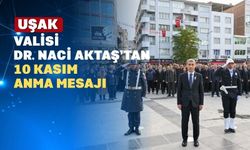 Uşak Valisi Dr. Naci Aktaş’ın 10 Kasım Atatürk’ü Anma Günü Mesajı