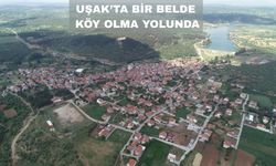 Uşak’ta Nüfusu 2 Binin altına Düşen Belde Köy Oluyor