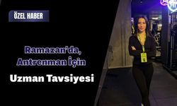 Ramazan’da Antrenman İçin Uzman Tavsiyesi