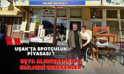 Uşak’ta Spotçuluk Piyasası ve Eşya Alırken Dikkat Edilmesi Gerekenler