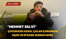 Çocukken Kaval Çalan Çobandan Uşak’ın Efsane Zurnacısına “Mehmet Selvi”