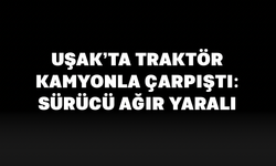 Uşak’ta Traktör Kamyonla Çarpıştı: Sürücü Ağır Yaralı