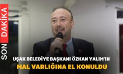 Uşak Belediye Başkanı Özkan Yalım'ın Mal Varlığına El Konuldu