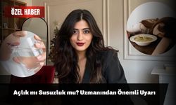 Açlık mı Susuzluk mu? Uzmanından Önemli Uyarı