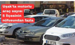 Uşak nüfusunun yüzde 51’i motorlu araç sahibi