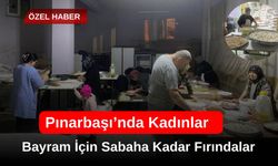 Pınarbaşı’nda Kadınlar Bayram İçin Sabaha Kadar Fırındalar