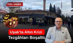 Uşak’ta Altın Krizi Tezgâhları Boşalttı