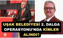 Uşak Belediyesi 2. Dalga Operasyonu’nda kimler Alındı?