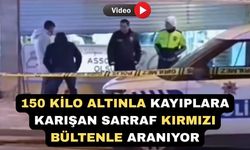 150 Kilo Altınla Kayıplara Karışan Sarraf Her Yerde Aranıyor