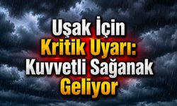 Uşak İçin Kritik Uyarı: Kuvvetli Sağanak Geliyor
