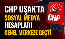 CHP Uşak’ta Sosyal Medya Hesapları Genel Merkeze Geçti