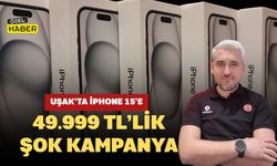 Uşak’ta iPhone 15’e 49.999 TL’lik Şok Kampanya