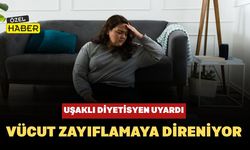 Uşaklı Diyetisyen Uyardı: Vücut Zayıflamaya Direniyor