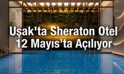 Uşak’ta Sheraton Otel 12 Mayıs’ta Açılıyor