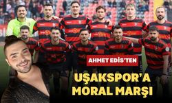 Ahmet Edis’ten Uşakspor’a Moral Marşı