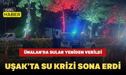 Uşak’ta Su Krizi Sona Erdi: Ünalan’da Sular Yeniden Verildi
