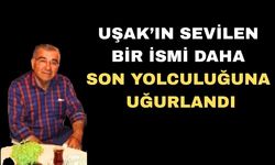 Uşak’ın sevilen ismi aramızdan ayrıldı