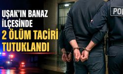 Uşak’ın Banaz ilçesinde 2 ölüm taciri tutuklandı