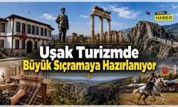 Uşak Turizmde Büyük Sıçramaya Hazırlanıyor
