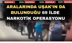 Aralarında Uşak’ın da bulunduğu 69 ilde Narkotik Operasyonu