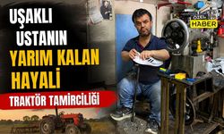 Uşaklı Ustanın Yarım Kalan Hayali: Traktör Tamirciliği
