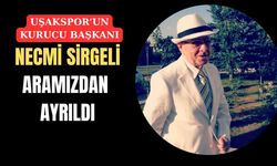 Uşakspor’un kurucu Başkanı Necmi Sirgeli vefat etti