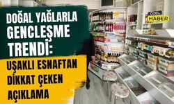 Doğal Yağlarla Gençleşme Trendi: Uşaklı Esnaftan Dikkat Çeken Açıklama