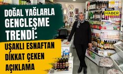 Doğal Yağlarla Gençleşme Trendi: Uşaklı Esnaftan Dikkat Çeken Açıklama