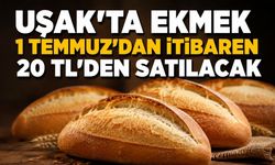 Uşak’ta ekmek 1 Temmuz’dan itibaren 20 TL’den satılacak