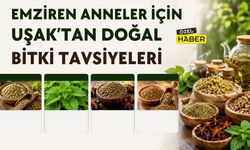 Emziren Anneler İçin Uşak’tan Doğal Bitki Tavsiyeleri