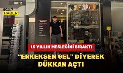 15 Yıllık Mesleğini Bıraktı, “Erkeksen Gel” Diyerek Dükkan Açtı