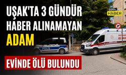 Uşak’ta 3 Gündür Haber Alınamayan Adam Evinde Ölü Bulundu
