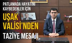 Patlamada Hayatını Kaybedenler İçin Uşak Valisi’nden Taziye Mesajı