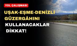 Uşak-Eşme-Denizli Güzergâhı Kullanacaklar Dikkat!