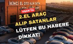 Uşak’ta 2. el araç alım satımı yapanlar bu habere dikkat!