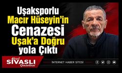 Uşaksporlu Macır Hüseyin’in Cenazesi Uşak’a Doğru yola Çıktı