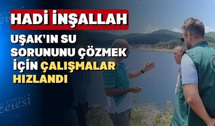 Uşak’ın su sorununu çözmek için bir umut doğdu