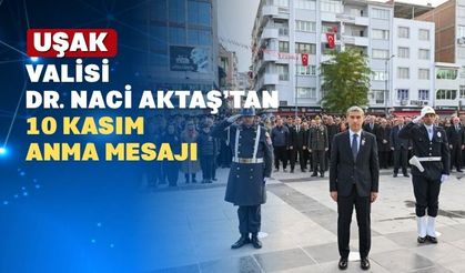 Uşak Valisi Dr. Naci Aktaş’ın 10 Kasım Atatürk’ü Anma Günü Mesajı