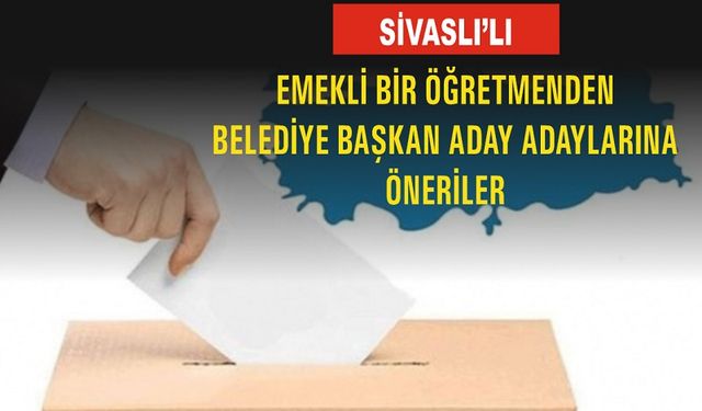 Emekli bir öğretmenden belediye başkan aday adaylarına öneriler
