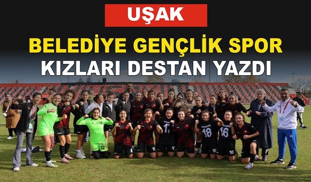 Uşak 64 Belediye Gençlikspor’un kızları grubunda liderliğe yükseldi