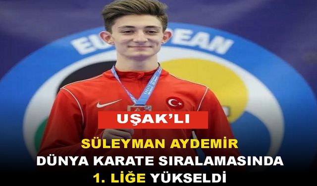 Uşaklı Süleyman Aydemir Dünya Karate Sıralamasında Zirveye Yükseldi
