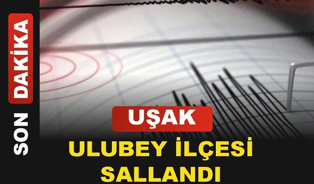 Uşak Ulubey İlçesi'nde Hafif Deprem Sarsıntısı