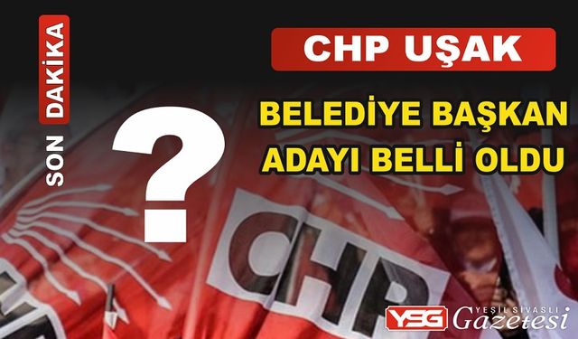CHP Uşak belediye başkan Adayı kim oldu? son dakika