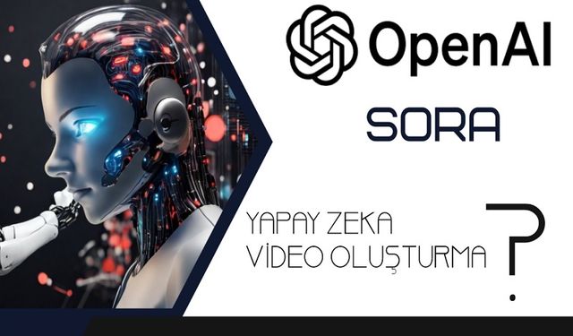 Yapay Zeka OpenAI Sora Nedir Nasıl Kullanılır Video Örnekleri