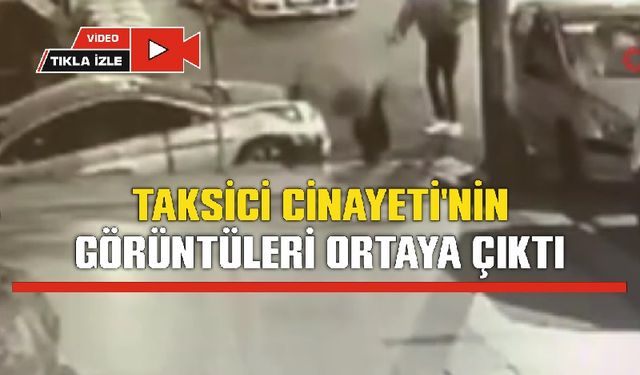 Taksici cinayetinin kamera görüntüsü ortaya çıktı